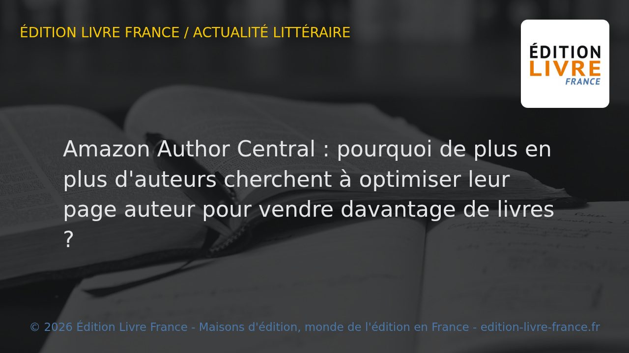 Visuel de l'article Amazon Author Central : pourquoi de plus en plus d'auteurs cherchent à optimiser leur page auteur pour vendre davantage de livres ?