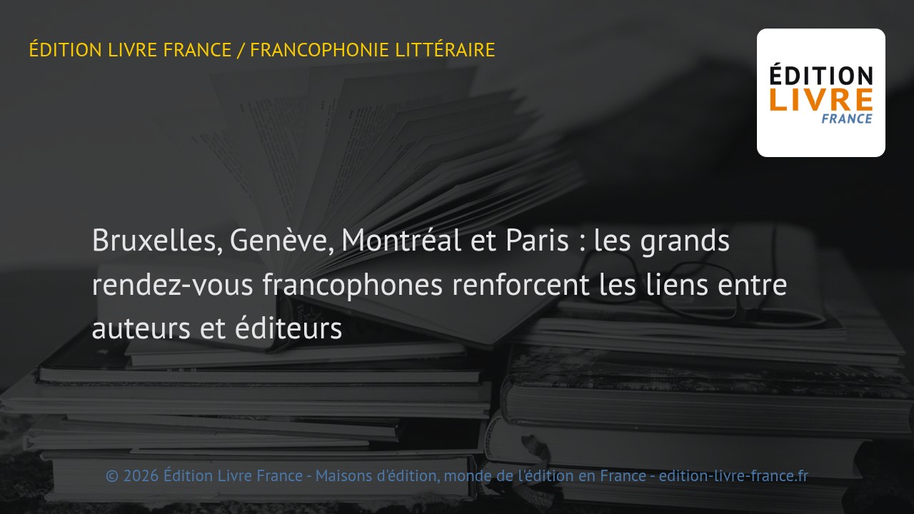 Visuel de l'article Bruxelles, Genève, Montréal et Paris : les grands rendez-vous francophones renforcent les liens entre auteurs et éditeurs