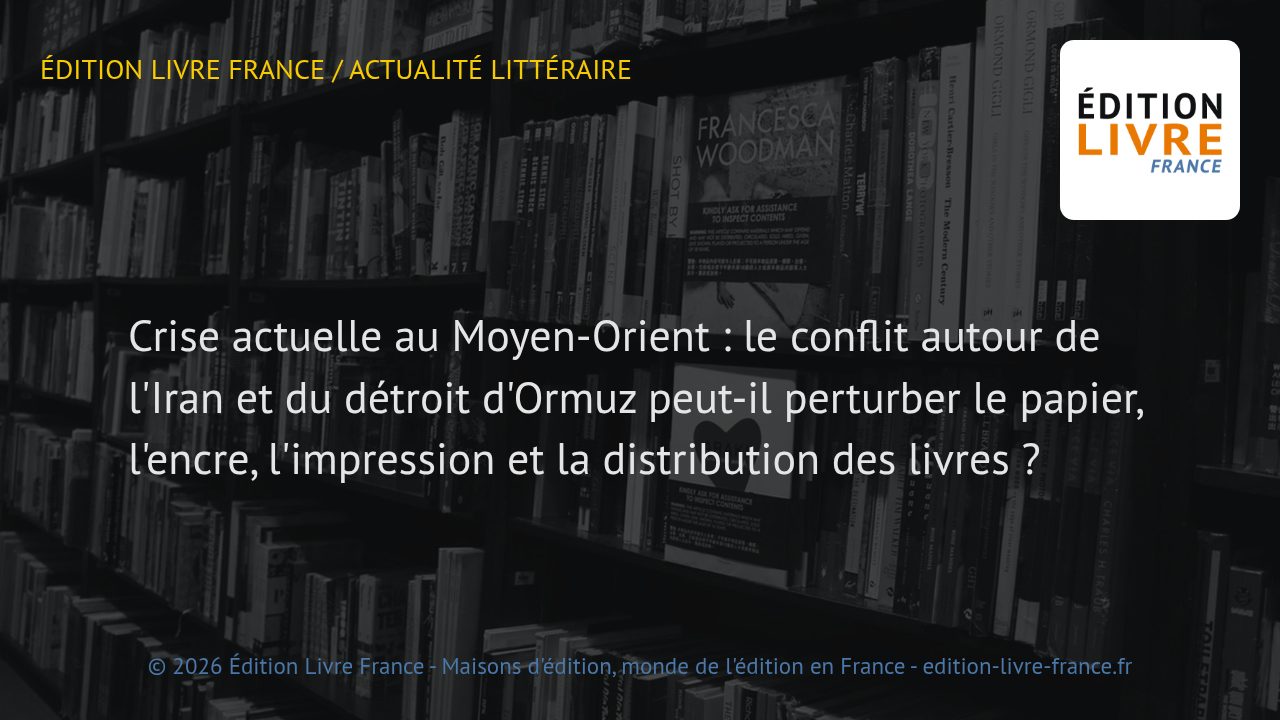 Visuel de l'article Crise actuelle au Moyen-Orient : le conflit autour de l'Iran et du détroit d'Ormuz peut-il perturber le papier, l'encre, l'impression et la distribution des livres ?