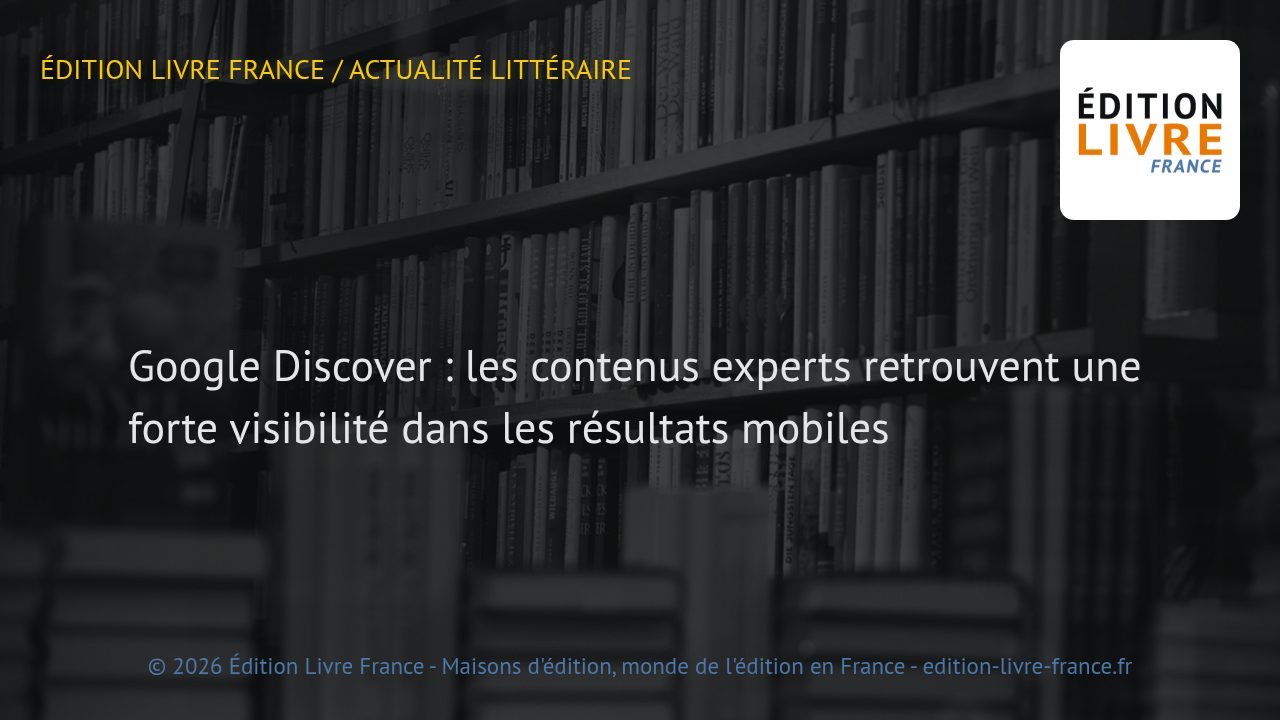 Visuel de l'article Google Discover : les contenus experts retrouvent une forte visibilité dans les résultats mobiles