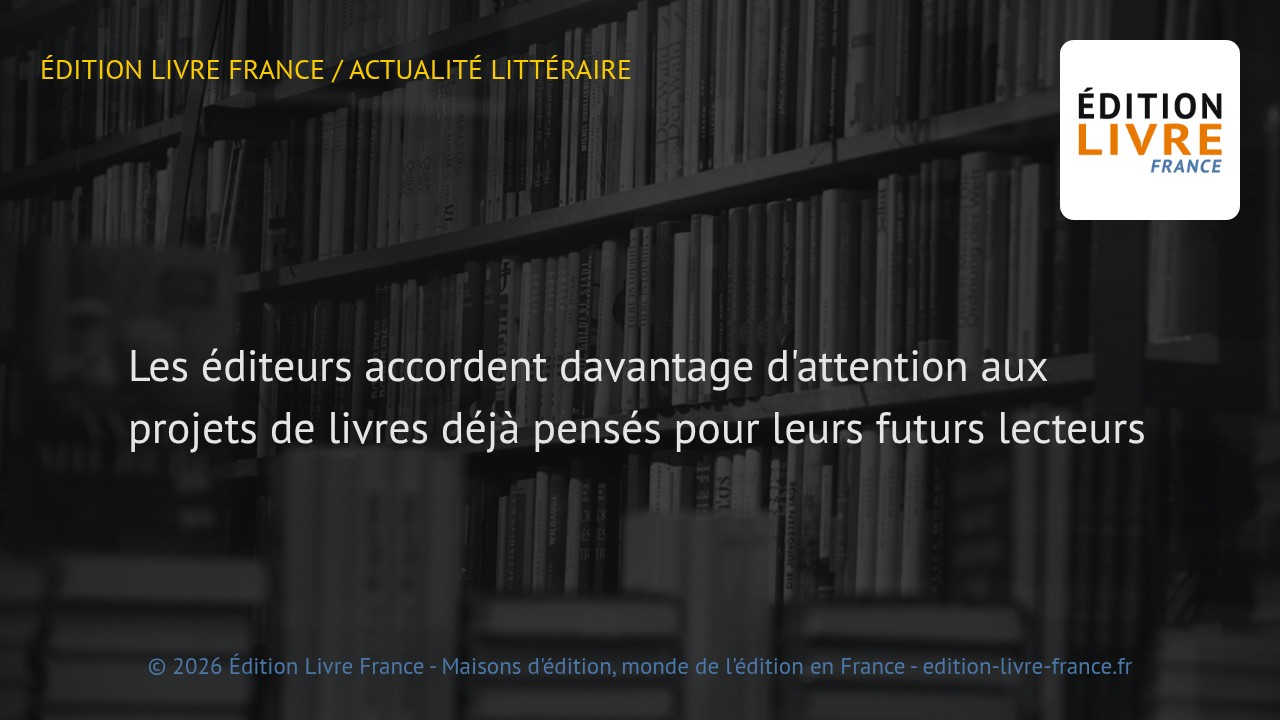 Visuel de l'article Les éditeurs accordent davantage d'attention aux projets de livres déjà pensés pour leurs futurs lecteurs