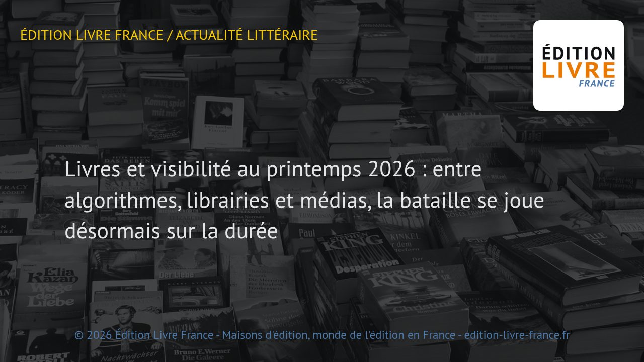 Visuel de l'article Livres et visibilité au printemps 2026 : entre algorithmes, librairies et médias, la bataille se joue désormais sur la durée
