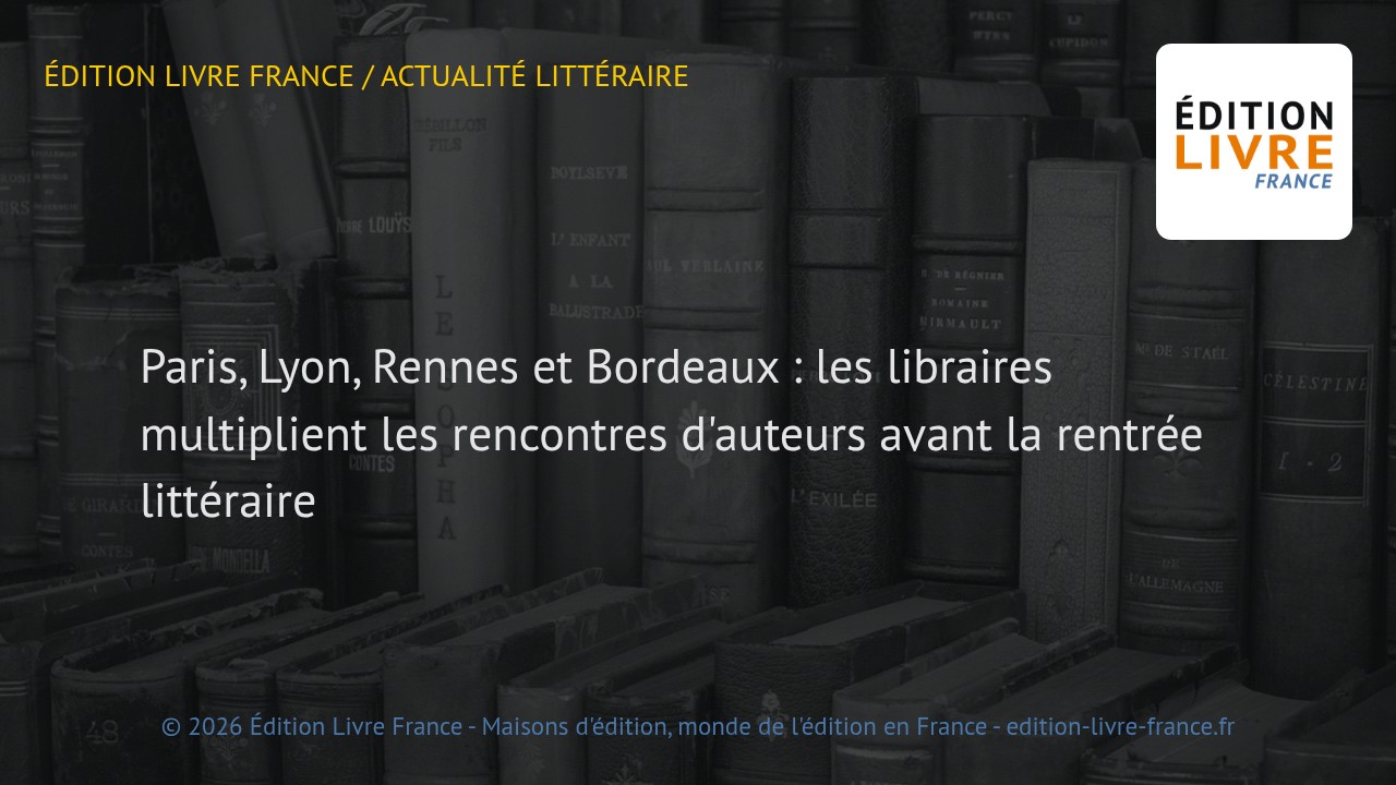 Visuel de l'article Paris, Lyon, Rennes et Bordeaux : les libraires multiplient les rencontres d'auteurs avant la rentrée littéraire