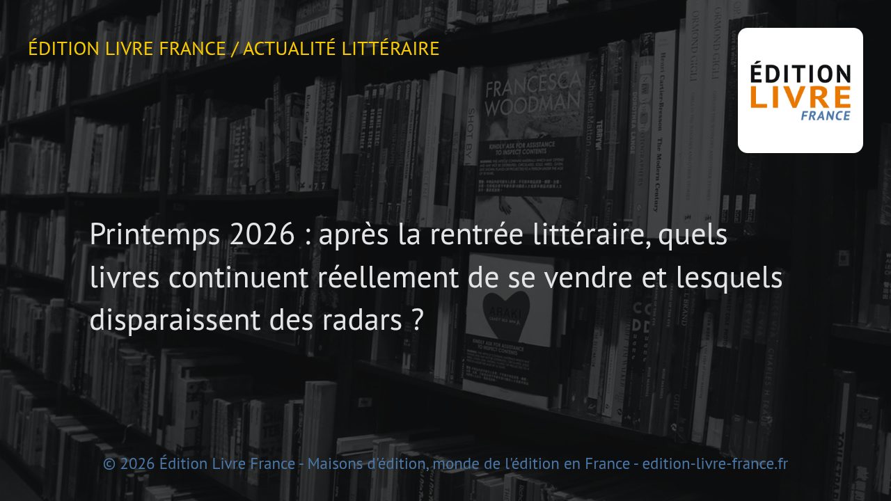 Visuel de l'article Printemps 2026 : après la rentrée littéraire, quels livres continuent réellement de se vendre et lesquels disparaissent des radars ?