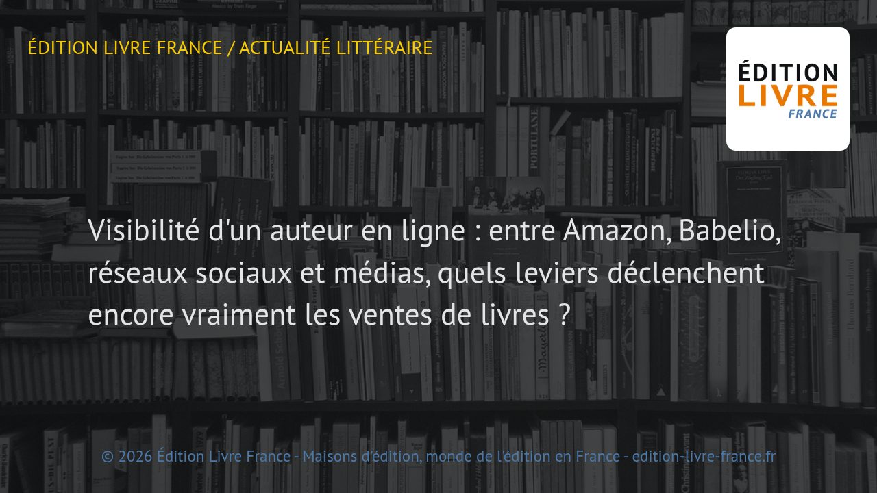Visuel de l'article Visibilité d'un auteur en ligne : entre Amazon, Babelio, réseaux sociaux et médias, quels leviers déclenchent encore vraiment les ventes de livres ?
