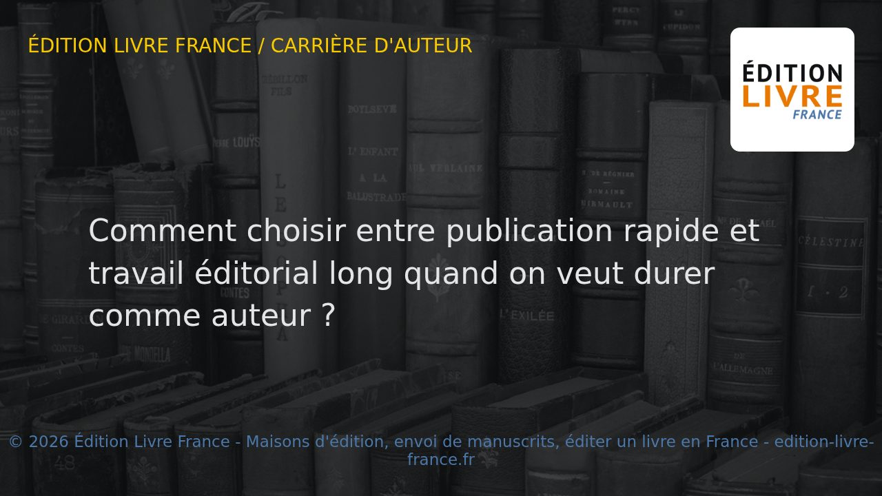 Visuel de l'article Comment choisir entre publication rapide et travail éditorial long quand on veut durer comme auteur ?