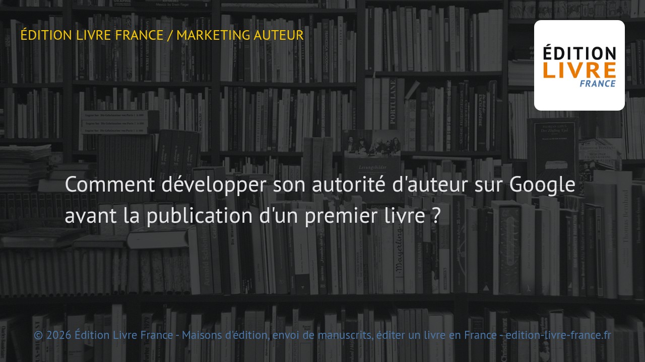 Visuel de l'article Comment développer son autorité d'auteur sur Google avant la publication d'un premier livre ?