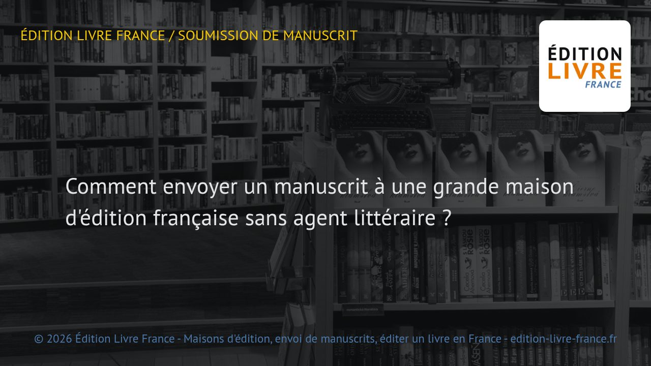 Visuel de l'article Comment envoyer un manuscrit à une grande maison d'édition française sans agent littéraire ?