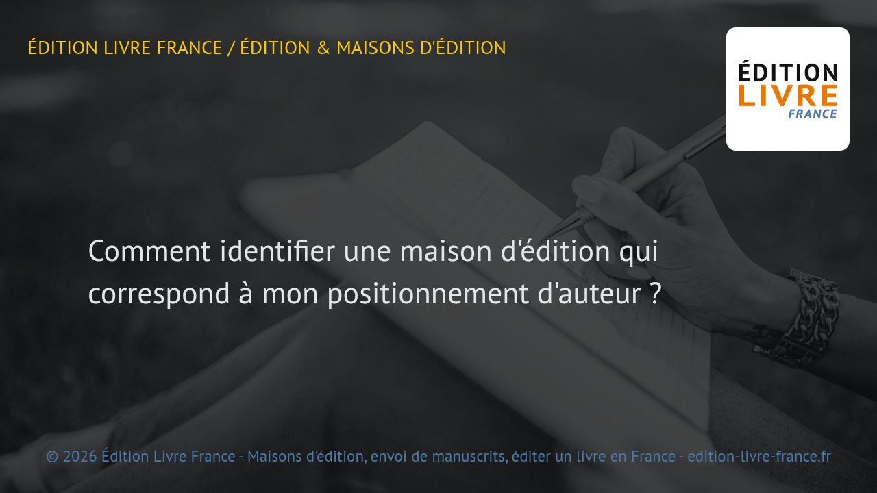Visuel de l'article Comment identifier une maison d'édition qui correspond à mon positionnement d'auteur ?