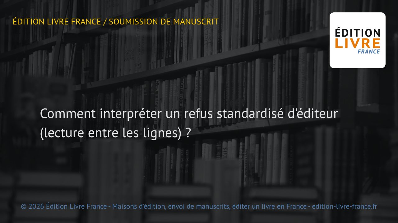 Visuel de l'article Comment interpréter un refus standardisé d'éditeur (lecture entre les lignes) ?