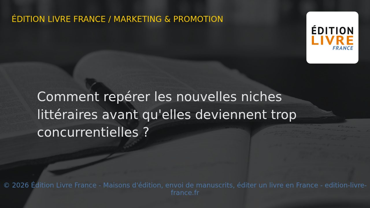 Visuel de l'article Comment repérer les nouvelles niches littéraires avant qu'elles deviennent trop concurrentielles ?