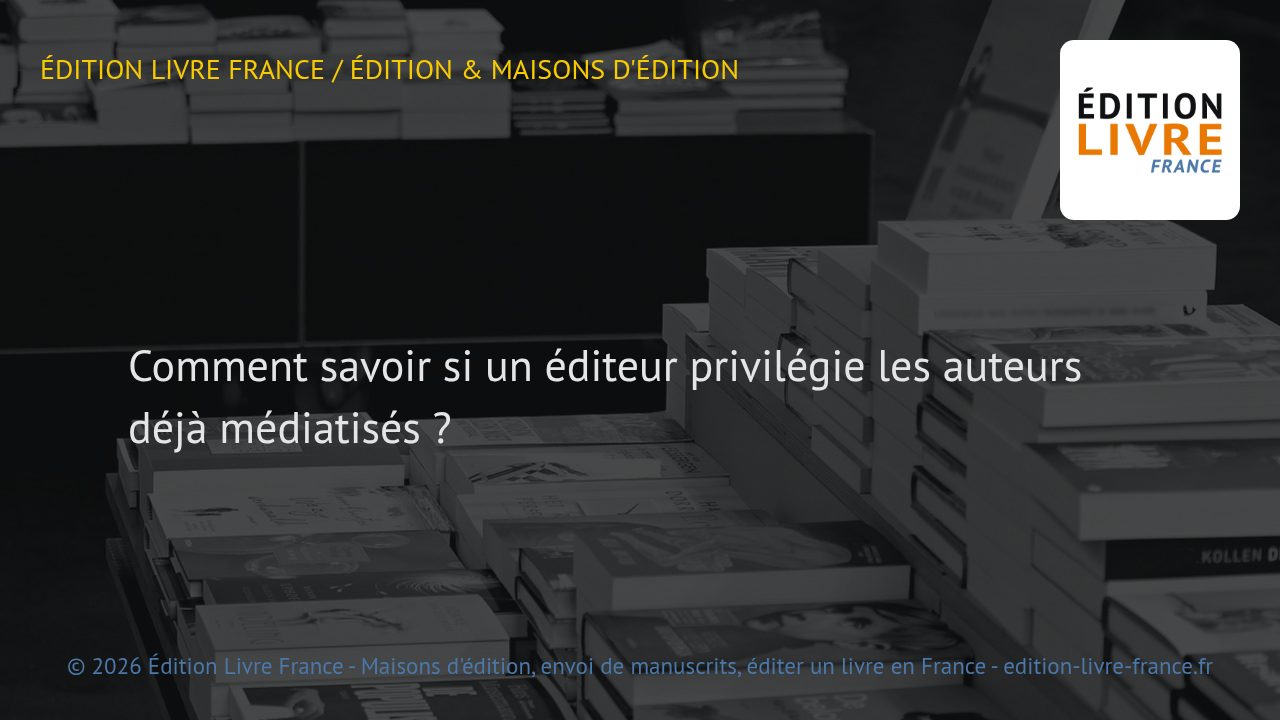 Visuel de l'article Comment savoir si un éditeur privilégie les auteurs déjà médiatisés ?