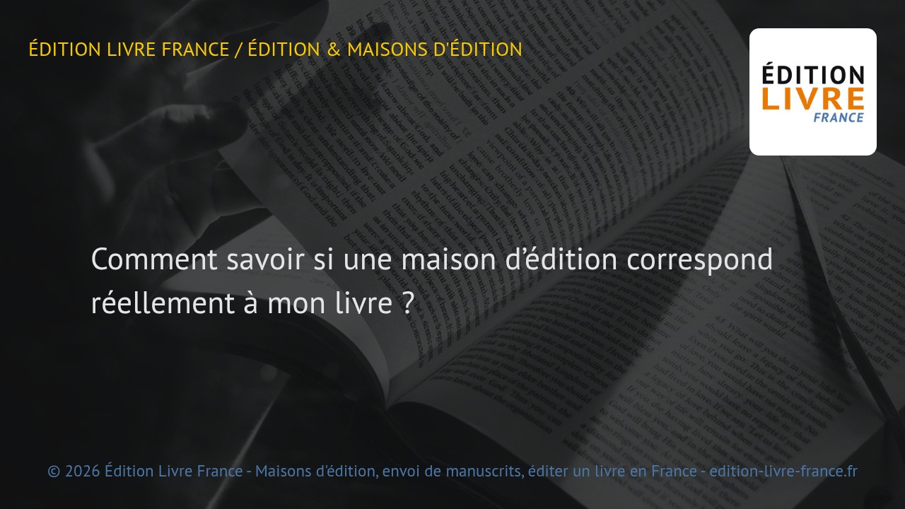 Visuel de l'article Comment savoir si une maison d'édition correspond réellement à mon livre ?