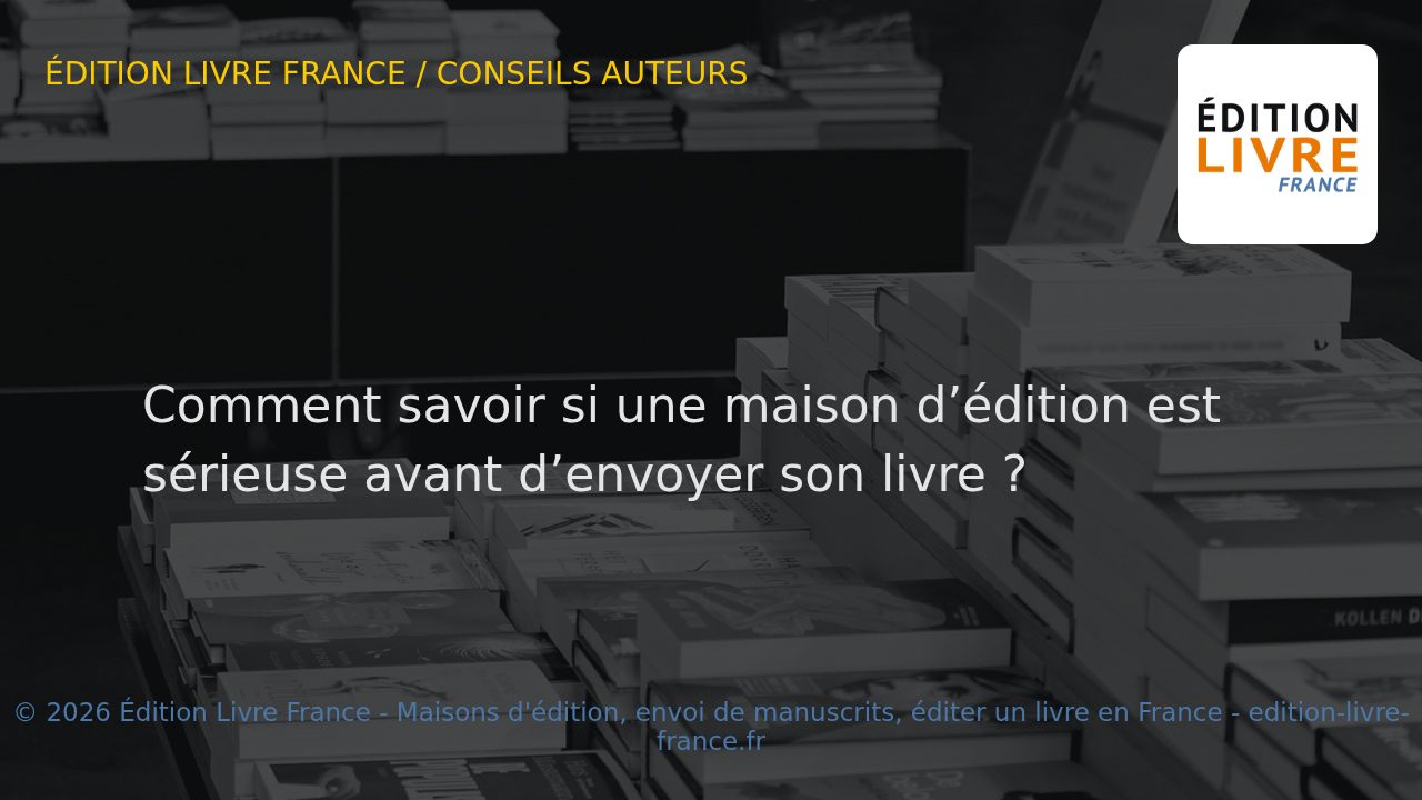 Visuel de l'article Comment savoir si une maison d’édition est sérieuse avant d’envoyer son livre ?