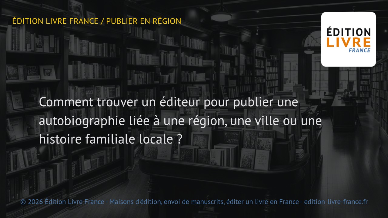 Visuel de l'article Comment trouver un éditeur pour publier une autobiographie liée à une région, une ville ou une histoire familiale locale ?