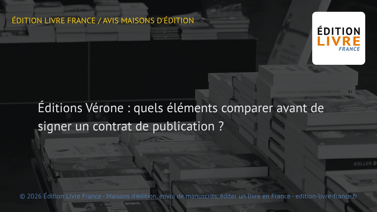 Visuel de l'article Éditions Vérone : quels éléments comparer avant de signer un contrat de publication ?