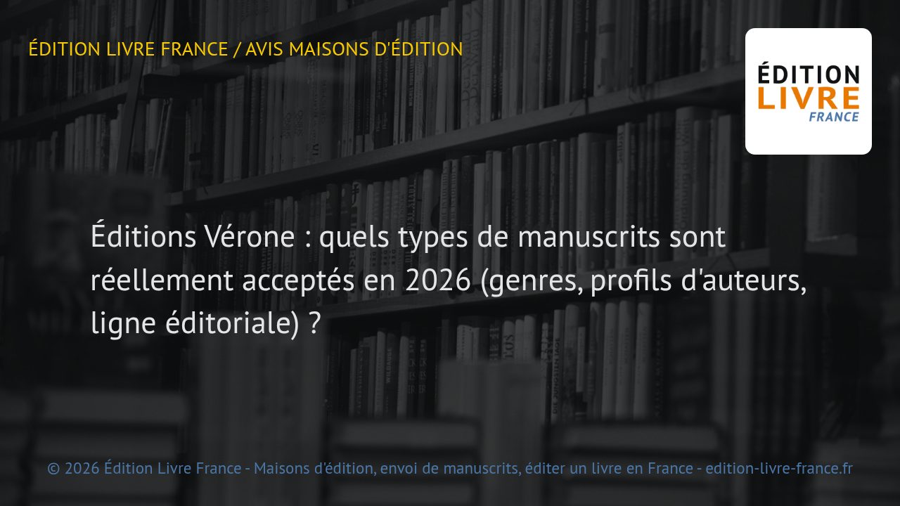 Visuel de l'article Éditions Vérone : quels types de manuscrits sont réellement acceptés en 2026 (genres, profils d'auteurs, ligne éditoriale) ?