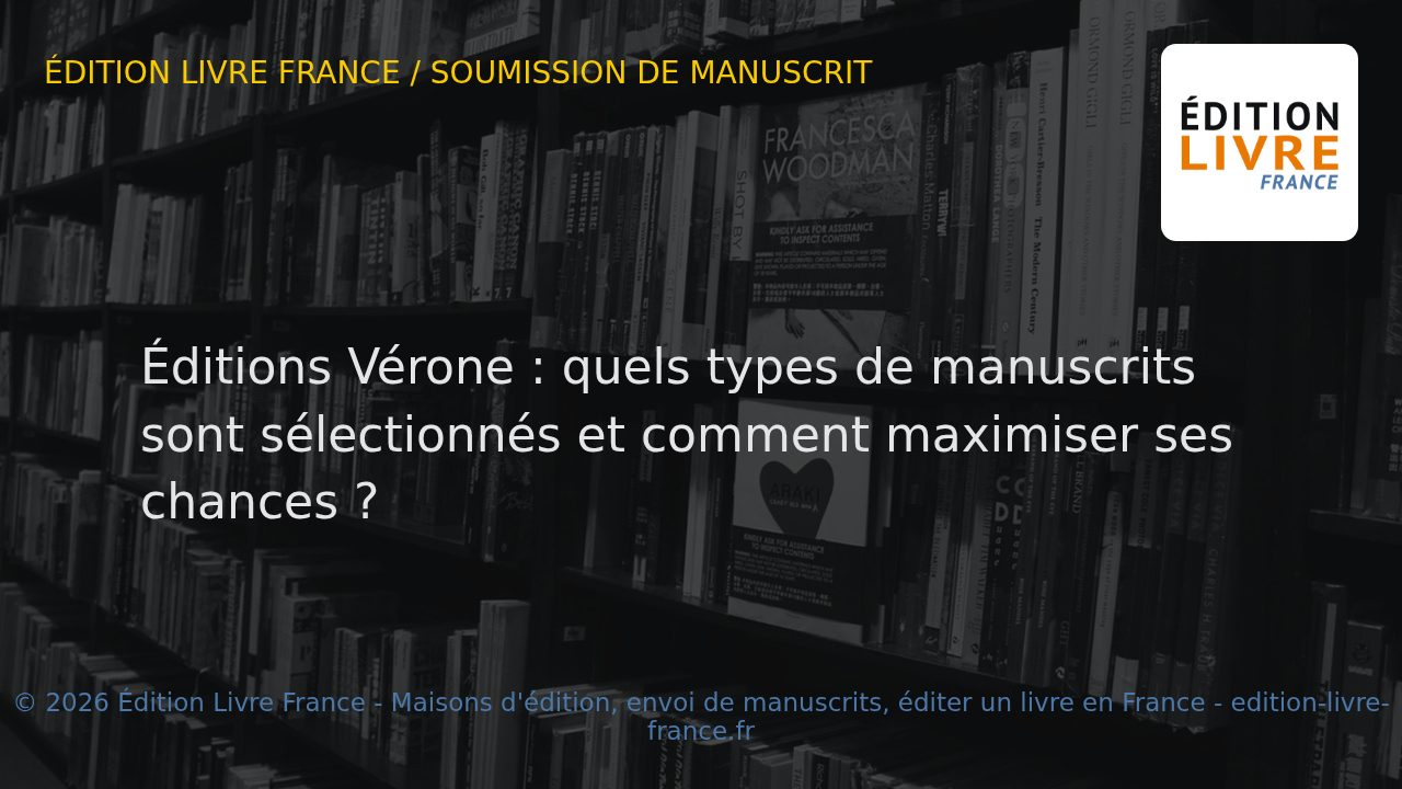 Visuel de l'article Éditions Vérone : quels types de manuscrits sont sélectionnés et comment maximiser ses chances ?