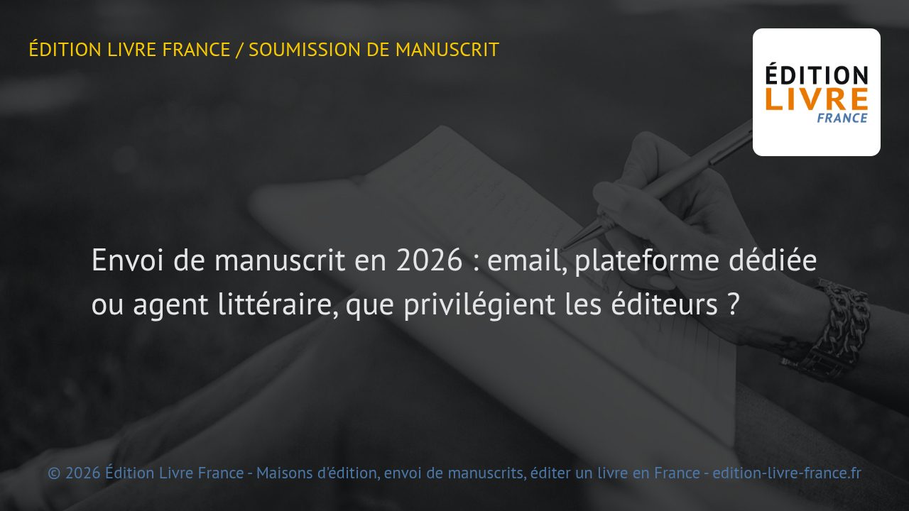 Visuel de l'article Envoi de manuscrit en 2026 : email, plateforme dédiée ou agent littéraire, que privilégient les éditeurs ?