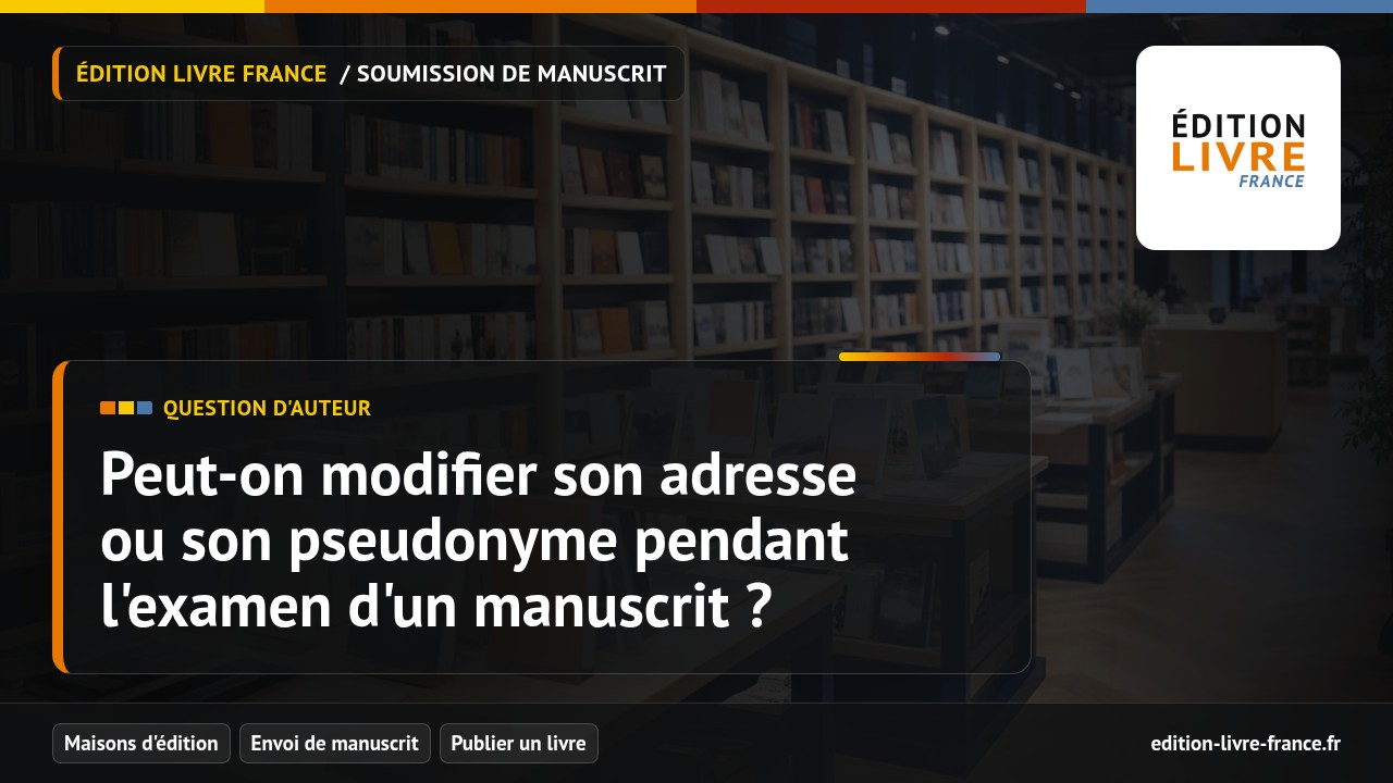 Illustration de la question Peut-on modifier son adresse ou son pseudonyme pendant l'examen d'un manuscrit ?