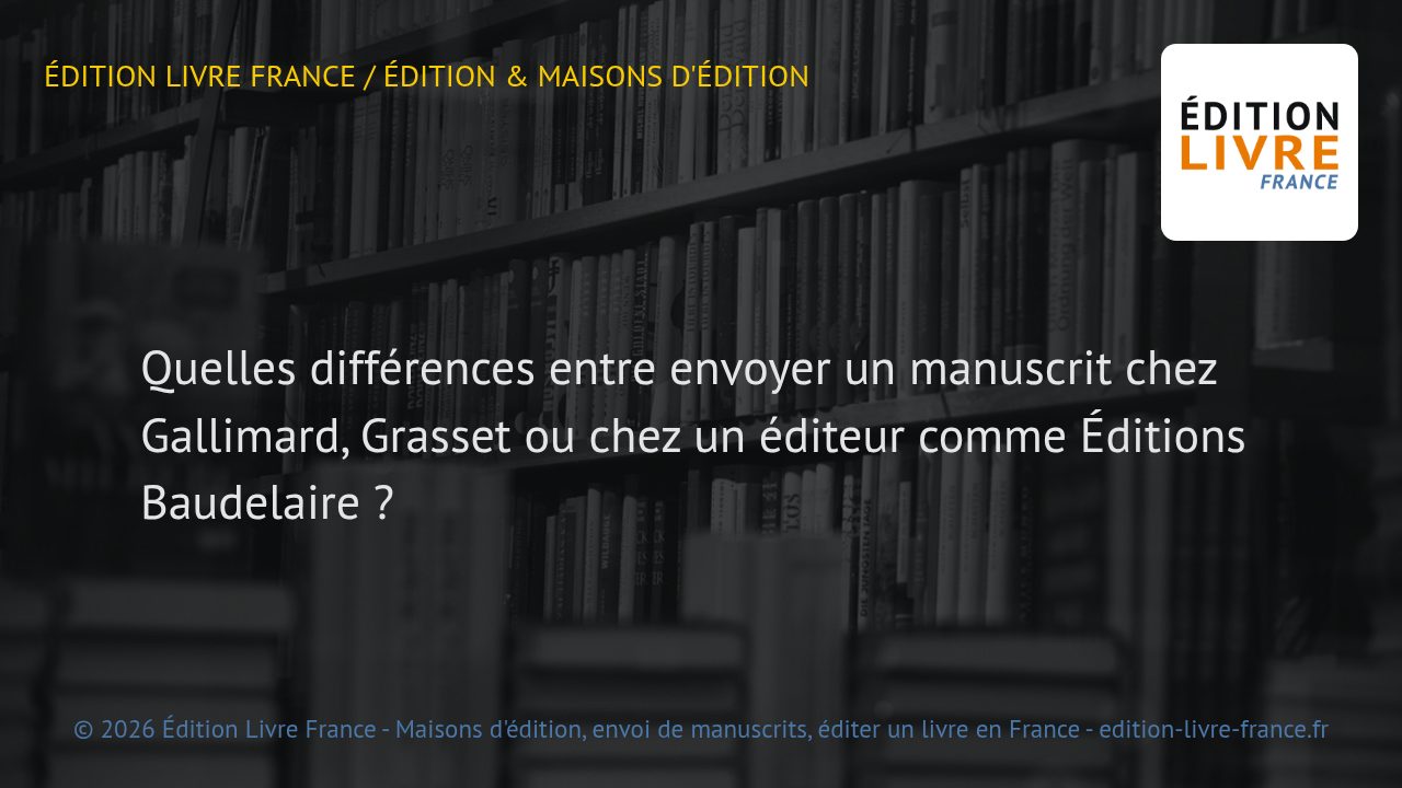 Visuel de l'article Quelles différences entre envoyer un manuscrit chez Gallimard, Grasset ou chez un éditeur comme Éditions Baudelaire ?