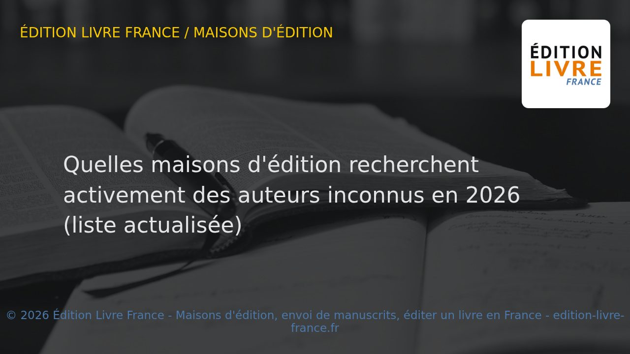 Visuel de l'article Quelles maisons d'édition recherchent activement des auteurs inconnus en 2026 (liste actualisée)