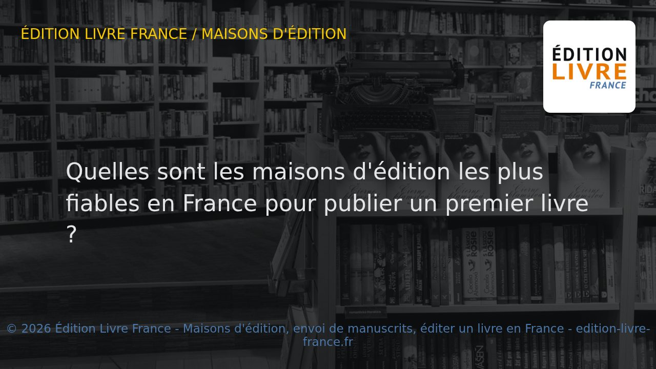 Visuel de l'article Quelles sont les maisons d'édition les plus fiables en France pour publier un premier livre ?